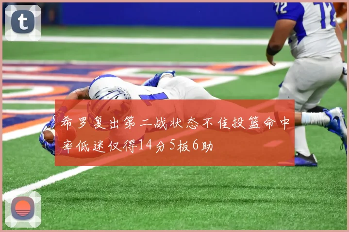 希罗复出第二战状态不佳投篮命中率低迷仅得14分5板6助